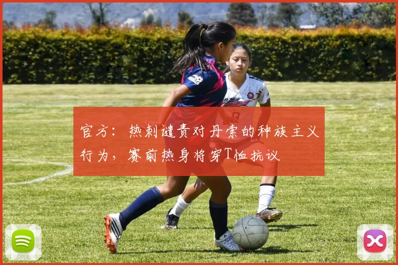 官方：热刺谴责对丹索的种族主义行为，赛前热身将穿T恤抗议